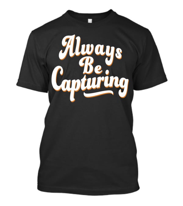 Always Be Capturing Camera Enthusiast Phrase T-Shirt