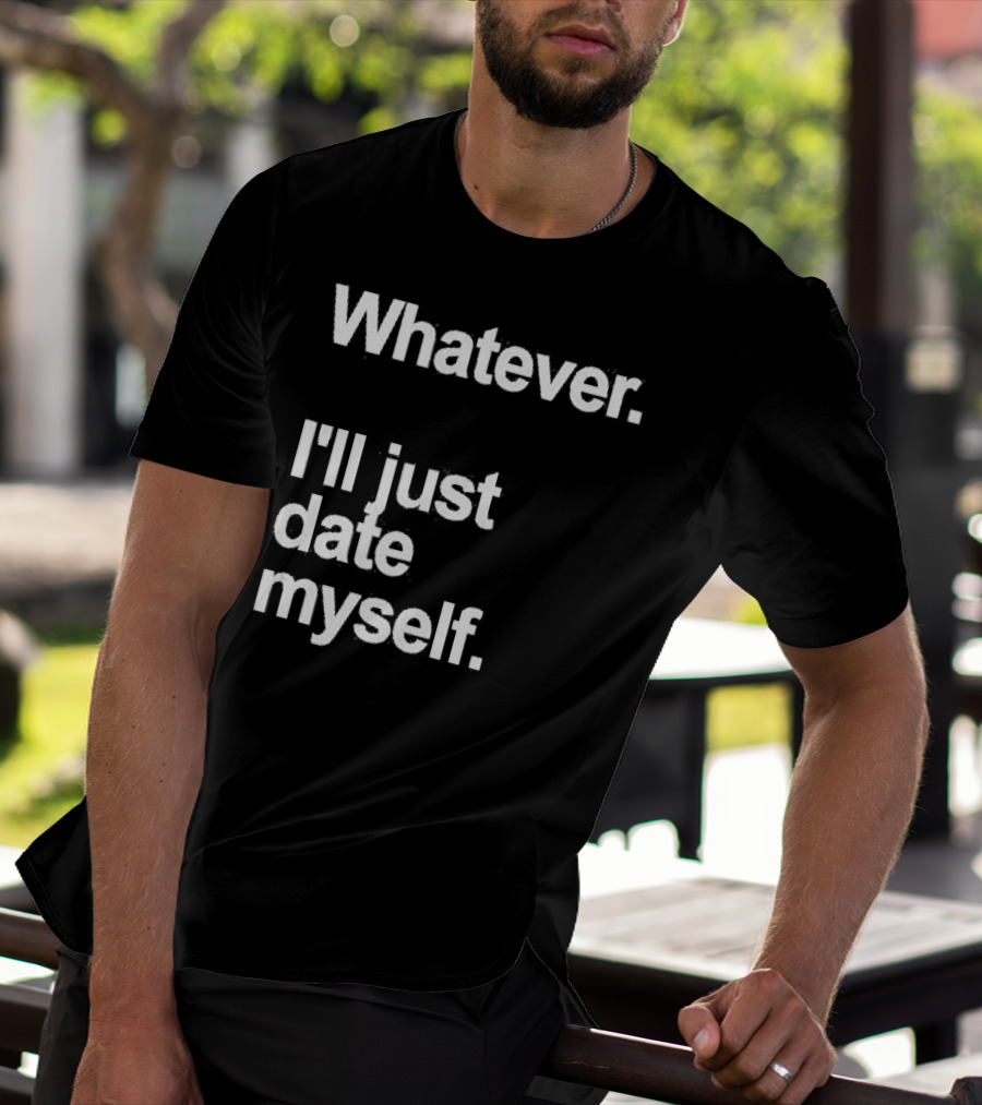 Whatever I'll Just Date Myself Anti Valentines Day Happy Singles T-Shirt