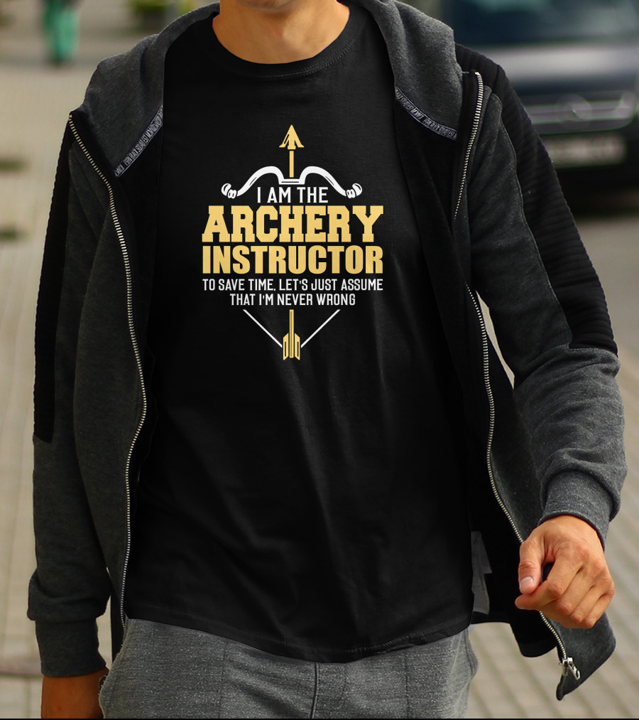 I Am The Archery Instructor Let's Just Assume That I'm Never Wrong T-Shirt