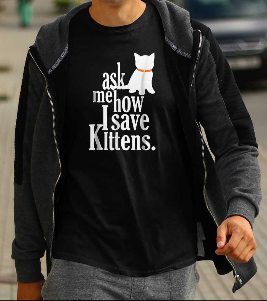 Ask Me How I Save Kittens T-Shirt
