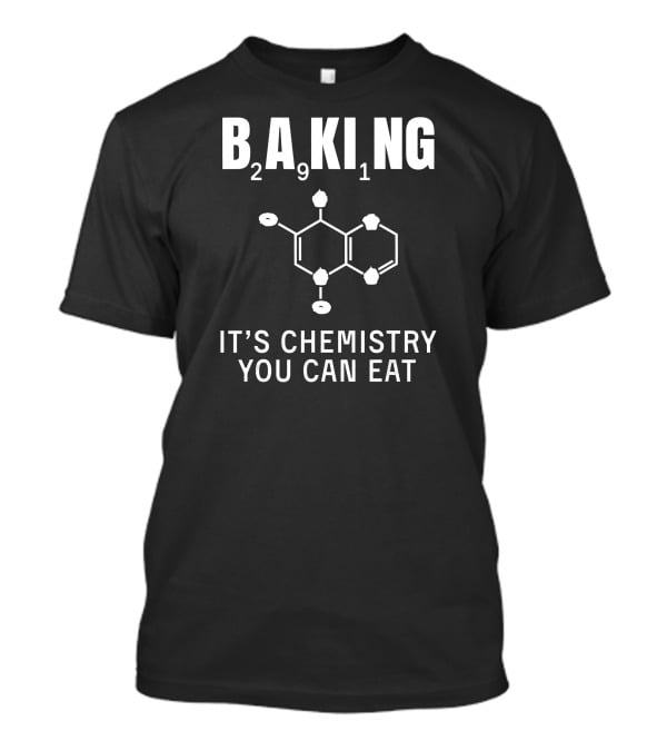 Baking 291 It's Chemistry You Can Eat T-Shirt