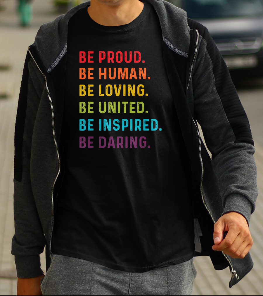 Be Proud Be Human Be Loving Be United Be Inspired Be Daring T-Shirt