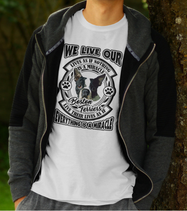 Boston Terriers We Live Our Lives As If Everything Is A Miracle T-Shirt