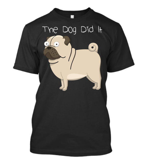 The Dog Did It Funny Pug Design For Dog Lovers T-Shirt