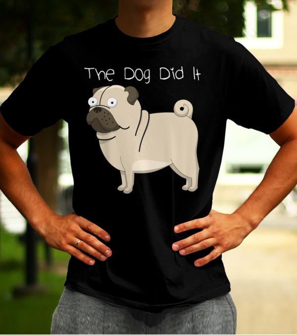 The Dog Did It Funny Pug Design For Dog Lovers T-Shirt