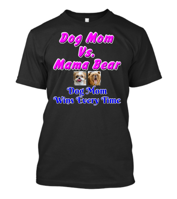 Dog Mom Vs Mama Bear Dog Mom Wins Every Time T-Shirt