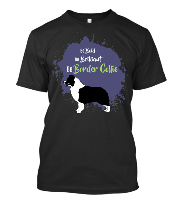 Be Bold Be Brilliant Be Border Collie T-Shirt