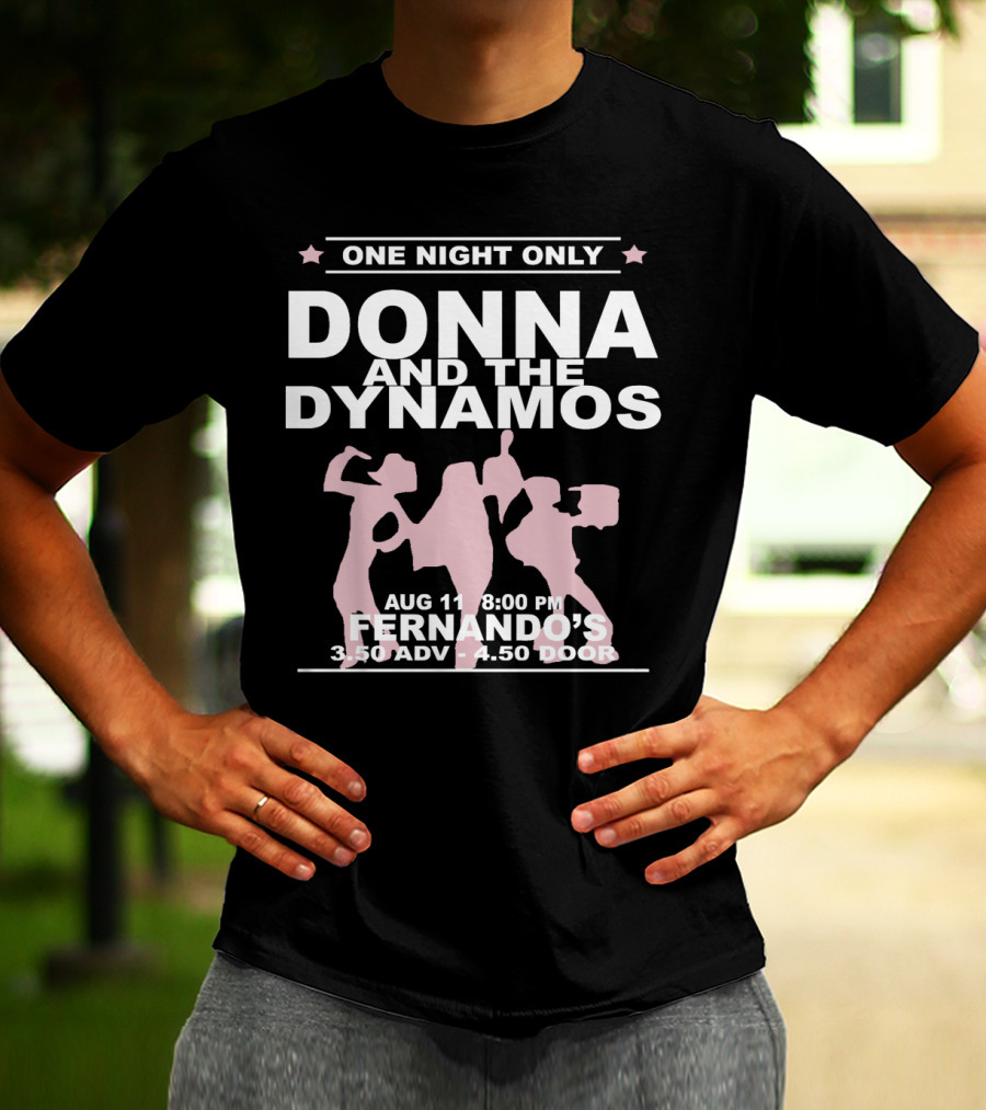 One Night Only Donna And The Dynamos Aug 11 8:00 PM Fernando's 3.50 Adv 4.50 Door T-Shirt