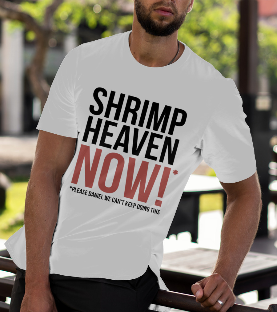 Shrimp Heaven NOW Please Daniel We Can't Keep Doing This T-Shirt