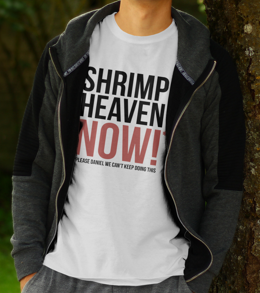 Shrimp Heaven NOW Please Daniel We Can't Keep Doing This T-Shirt