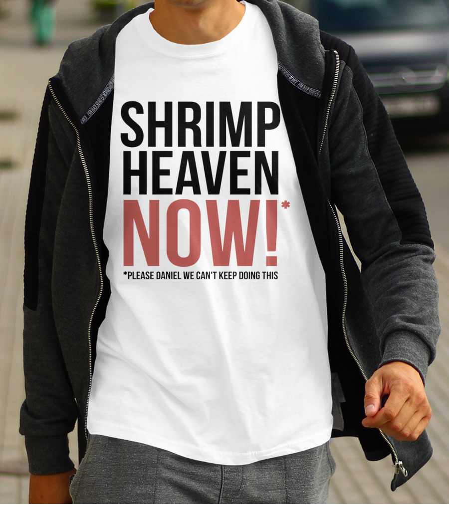 Shrimp Heaven NOW Please Daniel We Can't Keep Doing This T-Shirt