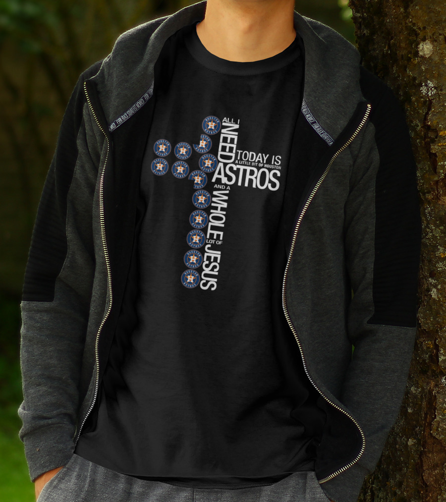 Houston Astros All I Need Today Is A Little Bit Of Houston And A Whole Lot Of Jesus T-Shirt