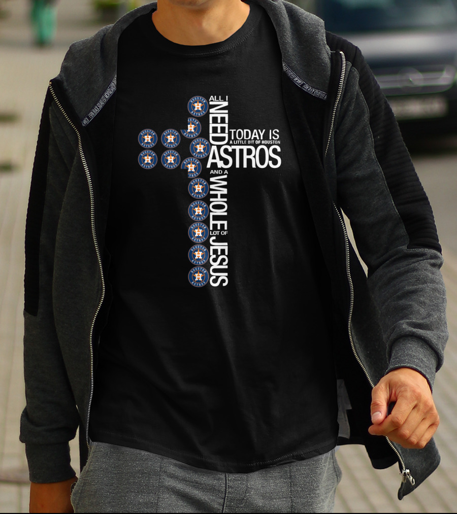 Houston Astros All I Need Today Is A Little Bit Of Houston And A Whole Lot Of Jesus T-Shirt