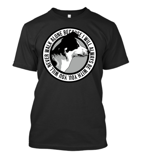 Never Walk Alone Dog I Will Always Be With You T-Shirt