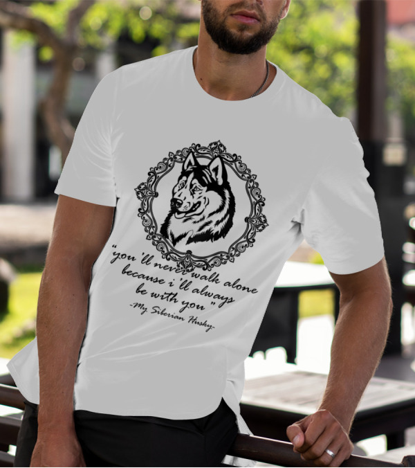 You'll Never Walk Alone Because I'll Always Be With You My Siberian Husky T-Shirt