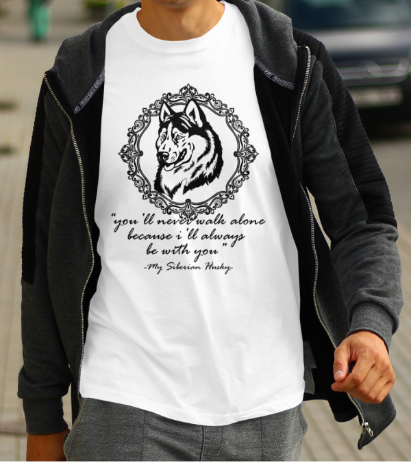 You'll Never Walk Alone Because I'll Always Be With You My Siberian Husky T-Shirt