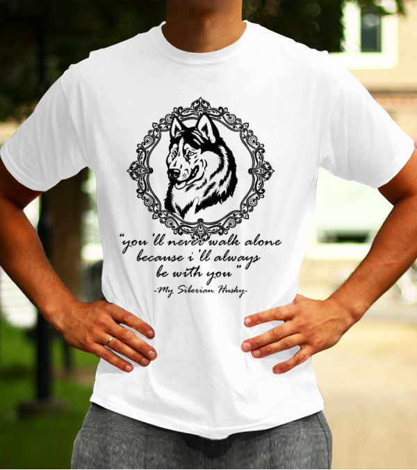 You'll Never Walk Alone Because I'll Always Be With You My Siberian Husky T-Shirt