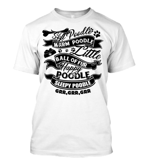 Soft Poodle Warm Poodle Little Ball Of Fur Happy Poodle Sleepy Poodle GRR GRR GRR T-Shirt