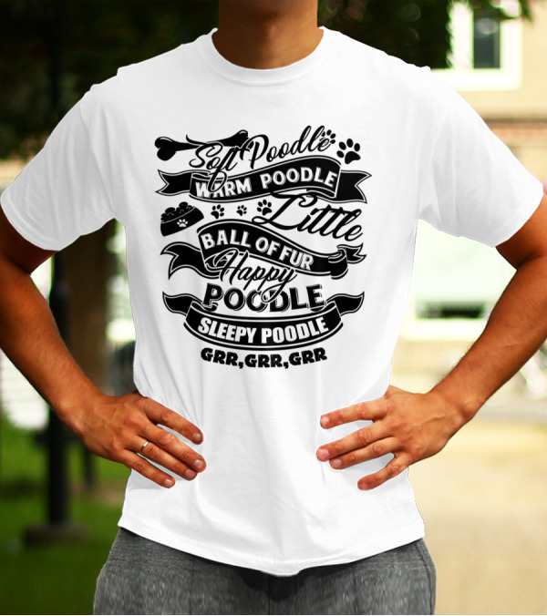 Soft Poodle Warm Poodle Little Ball Of Fur Happy Poodle Sleepy Poodle GRR GRR GRR T-Shirt
