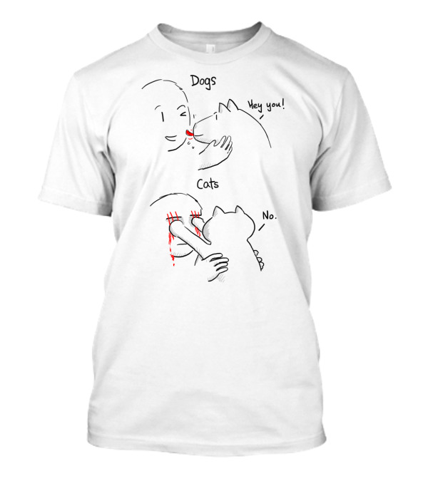 Dogs Hey You Cats No T-Shirt