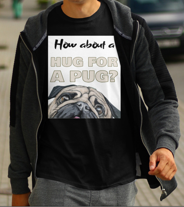 How About A Hug For A Pug? T-Shirt