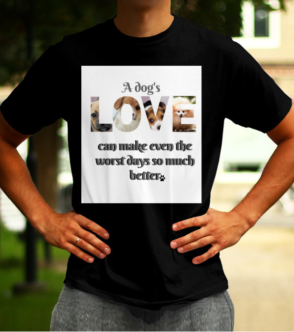 A Dog's Love Can Make Even The Worst Days So Much Better Paws T-Shirt