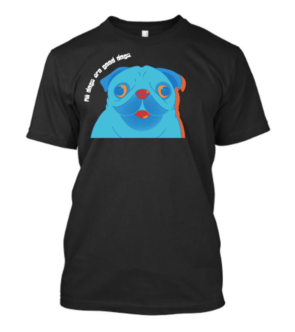 All Dogs Are Good Dogs Vibrant Pug T-Shirt