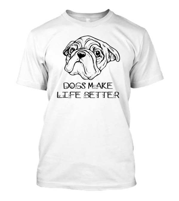 Bulldog Illustration Dogs Make Life Better T-Shirt