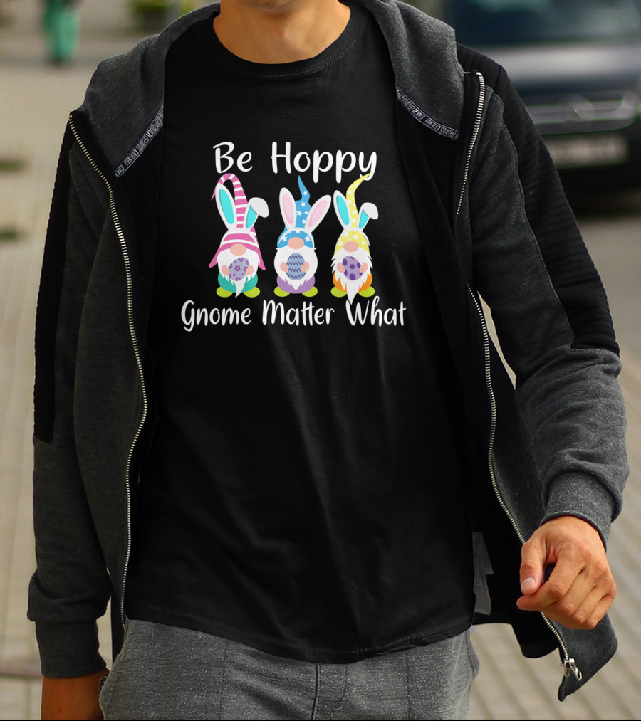 Be Hoppy Gnome Matter What Easter Bunny Pun T-Shirt