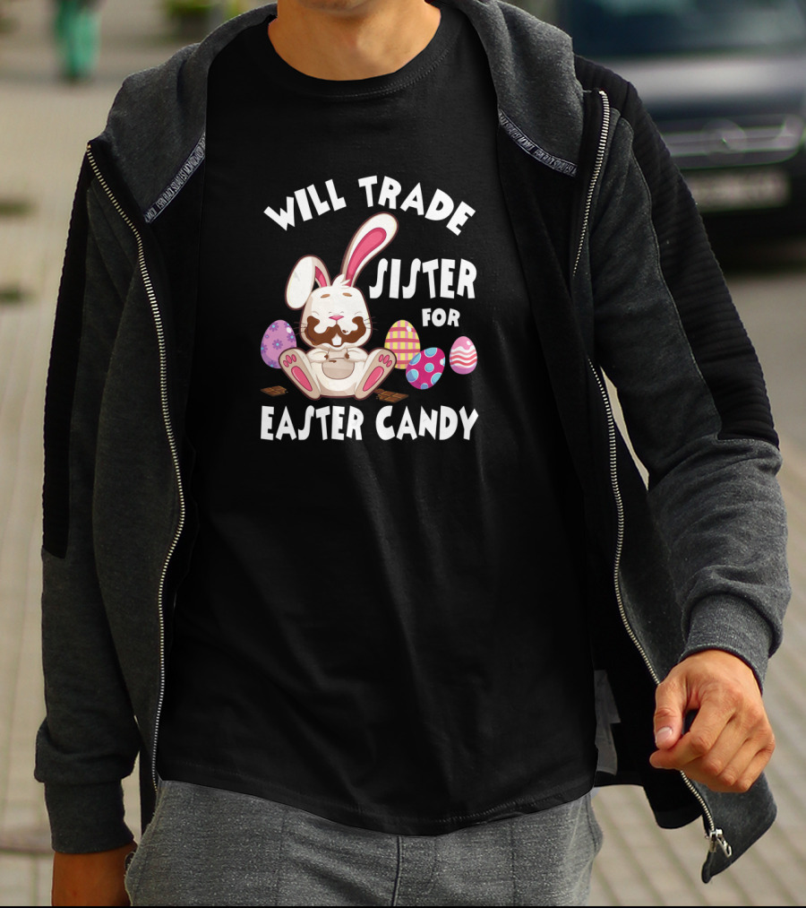 Will Trade Sister For Easter Candy Cute Bunny With Chocolate Eggs T-Shirt