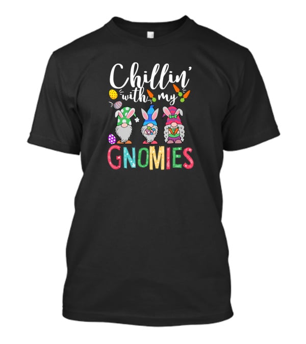 Chillin With My Gnomies Easter Eggs And Bunny Ears Fun Day T-Shirt