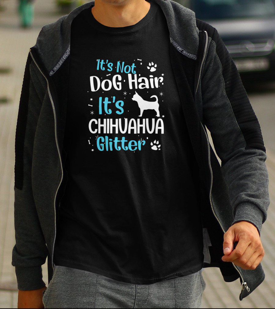 It's Not Dog Hair It's Chihuahua Glitter With Paw Prints And Chihuahua T-Shirt