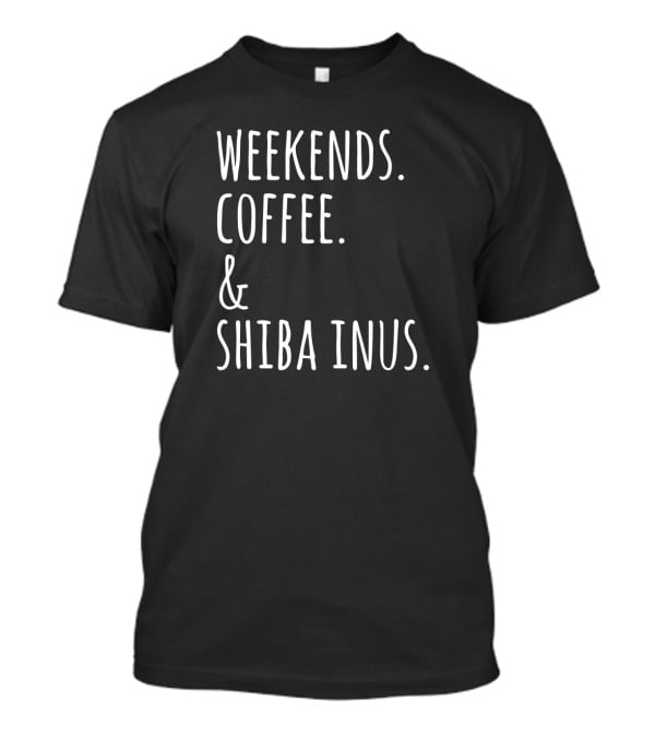 Weekends Coffee And Shiba Inus Fun Dog Lovers T-Shirt
