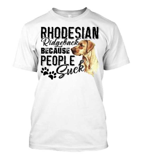 Rhodesian Ridgeback Because People Suck With Dog T-Shirt