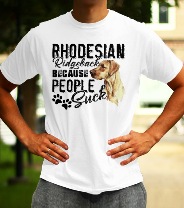 Rhodesian Ridgeback Because People Suck With Dog T-Shirt