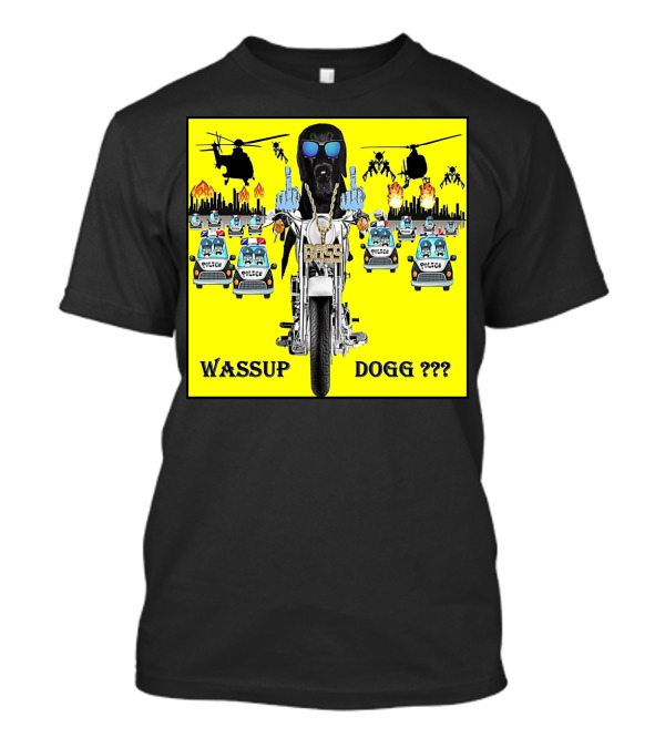 Wassup Dogg Motorcycle Adventure With Police Chase Helicopters And Explosions T-Shirt