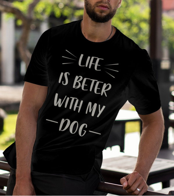 Life Is Beter With My Dog Enthusiast Phrase T-Shirt