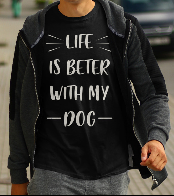 Life Is Beter With My Dog Enthusiast Phrase T-Shirt