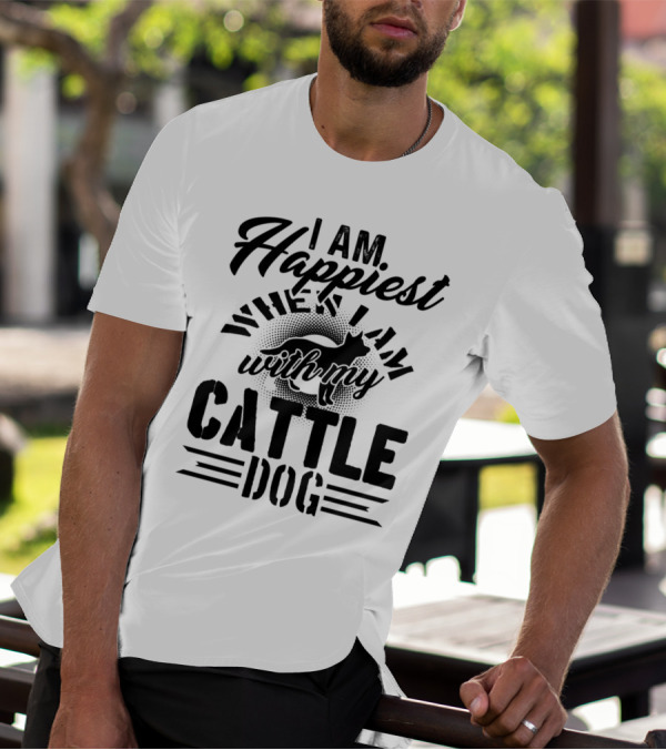 I Am Happiest When I Am With My Cattle Dog T-Shirt