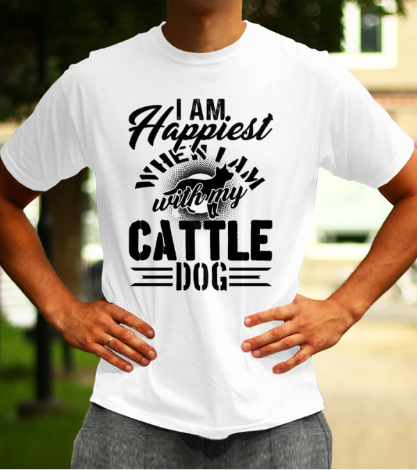 I Am Happiest When I Am With My Cattle Dog T-Shirt