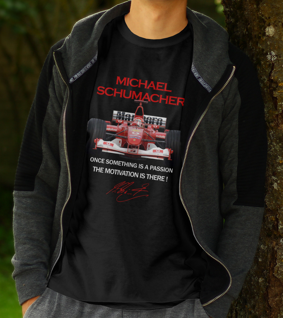 MICHAEL SCHUMACHER ONCE SOMETHING IS A PASSION THE MOTIVATION IS THERE F1 FERRARI RACING LEGEND T-Shirt