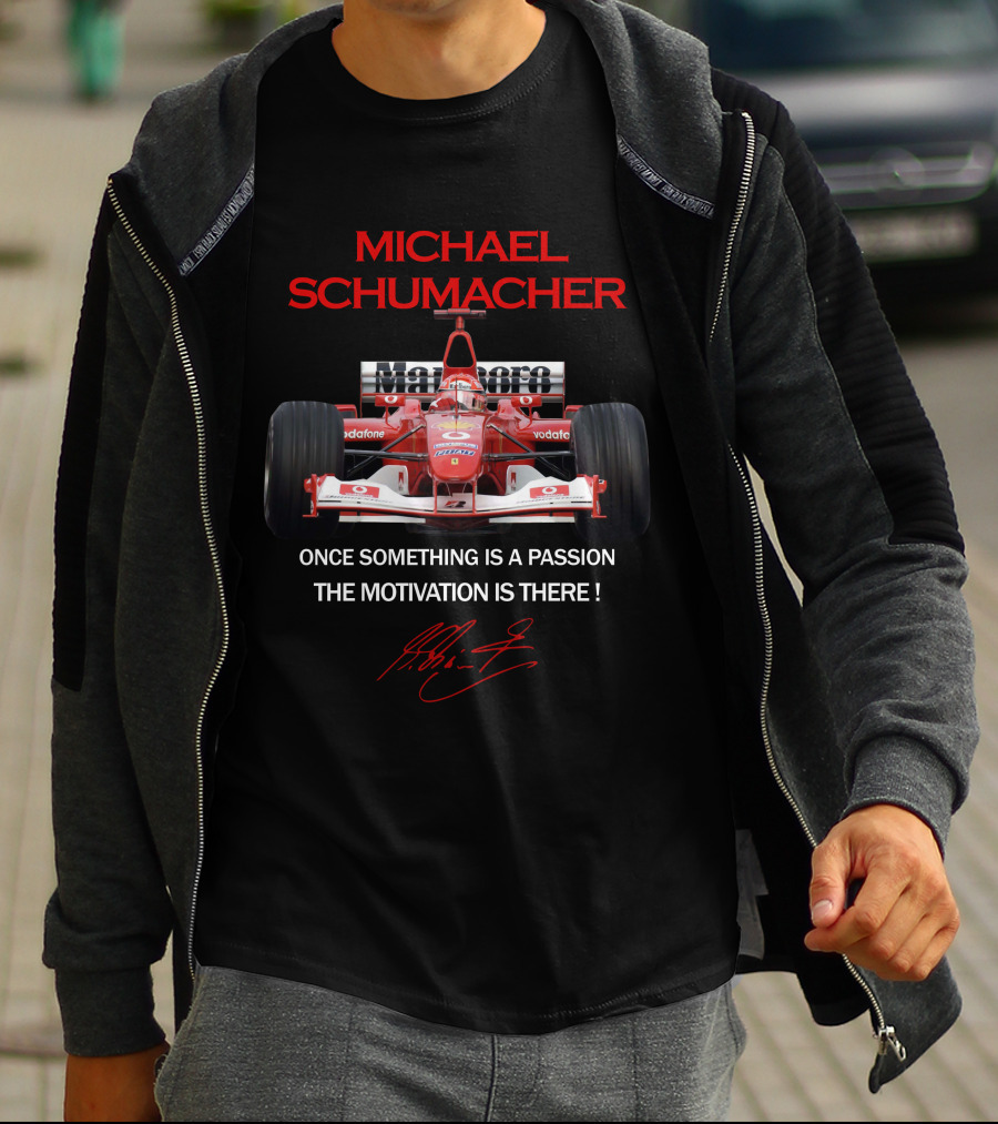 MICHAEL SCHUMACHER ONCE SOMETHING IS A PASSION THE MOTIVATION IS THERE F1 FERRARI RACING LEGEND T-Shirt