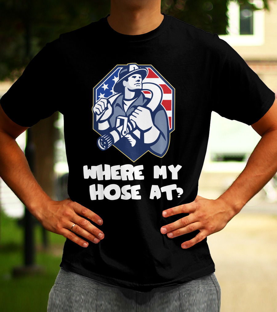 AMERICAN FIREFIGHTER WHERE MY HOSE AT? FLAG BACKGROUND T-Shirt