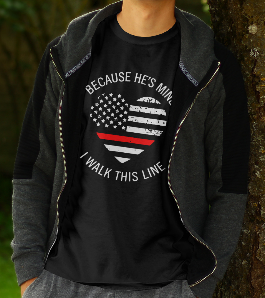 BECAUSE HE'S MINE I WALK THIS LINE Thin Red Line Heart American Flag T-Shirt
