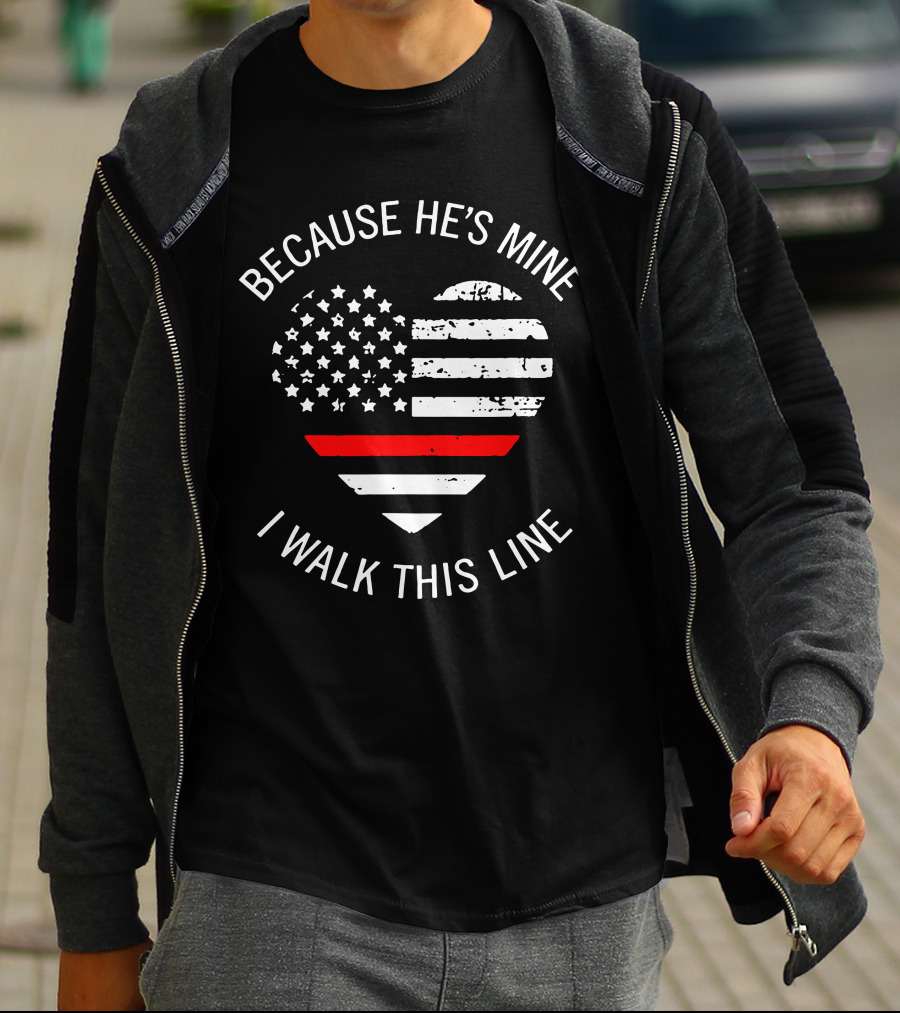 BECAUSE HE'S MINE I WALK THIS LINE Thin Red Line Heart American Flag T-Shirt