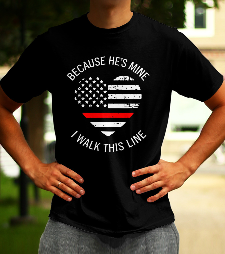 BECAUSE HE'S MINE I WALK THIS LINE Thin Red Line Heart American Flag T-Shirt