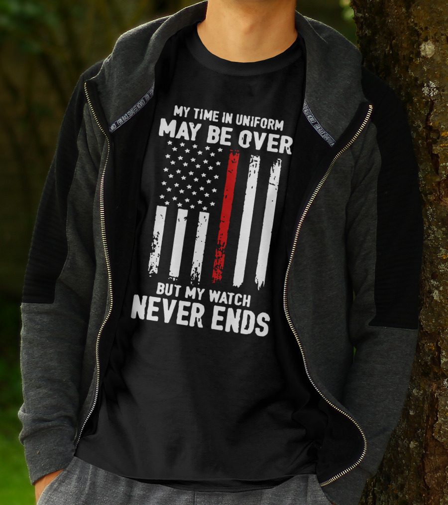 MY TIME IN UNIFORM MAY BE OVER BUT MY WATCH NEVER ENDS FIREFIGHTER FLAG T-Shirt