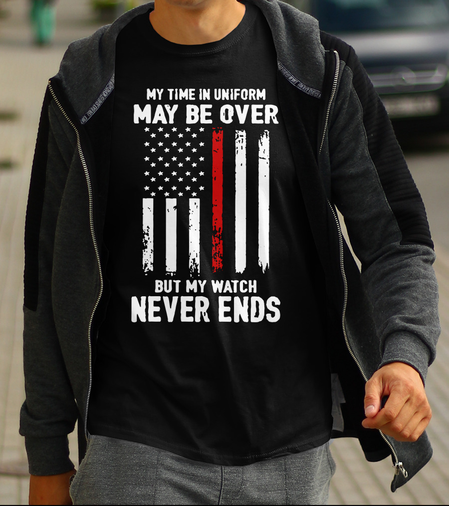 MY TIME IN UNIFORM MAY BE OVER BUT MY WATCH NEVER ENDS FIREFIGHTER FLAG T-Shirt