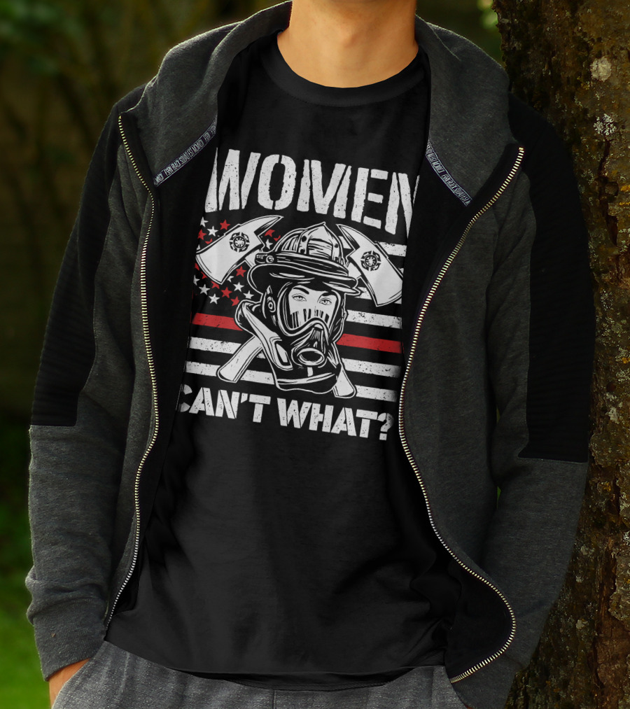 WOMEN CAN'T WHAT FIRE FIGHTER HELMET AND AXES WITH AMERICAN FLAG BACKGROUND T-Shirt