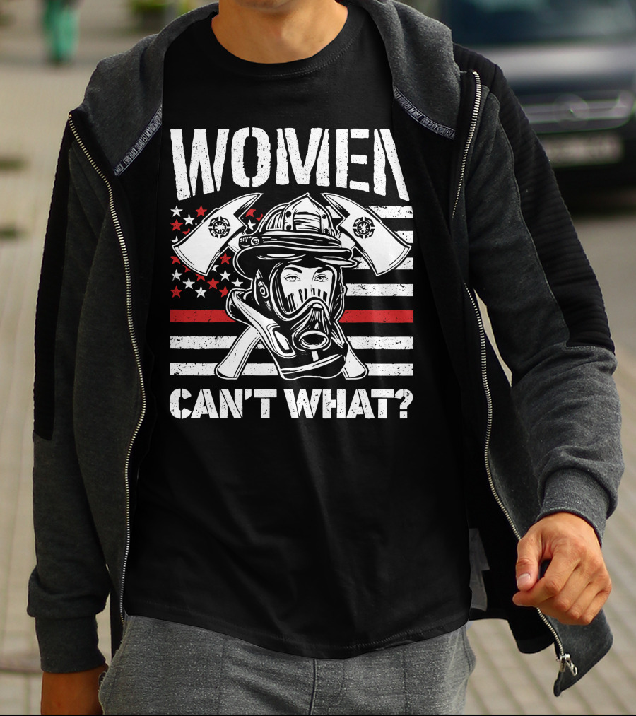 WOMEN CAN'T WHAT FIRE FIGHTER HELMET AND AXES WITH AMERICAN FLAG BACKGROUND T-Shirt